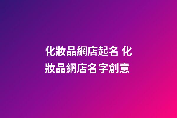 化妝品網店起名 化妝品網店名字創意-第1張-店鋪起名-玄機派